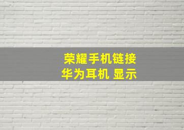 荣耀手机链接华为耳机 显示